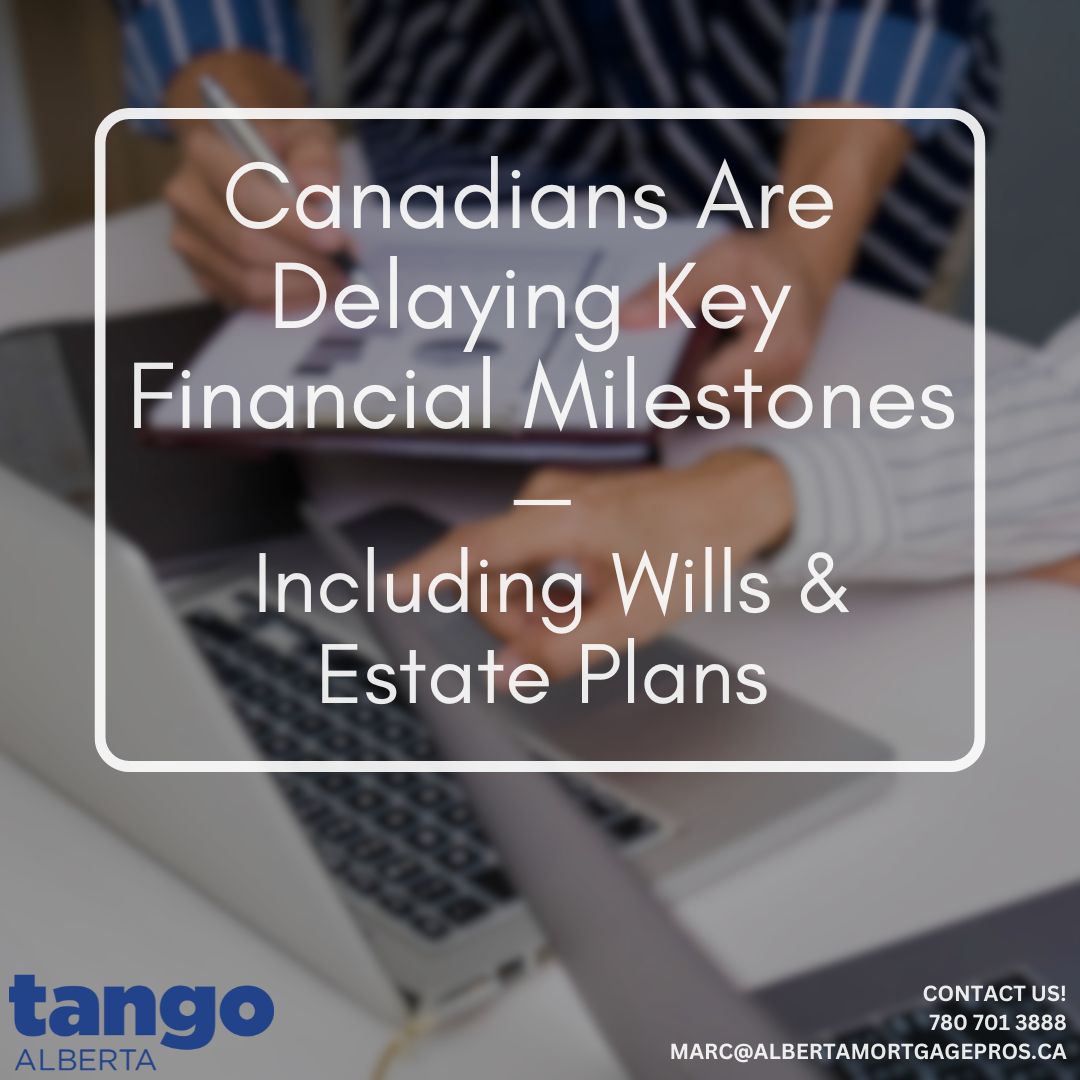Canadians Are Delaying Key Financial Milestones — Including Wills & Estate Plans